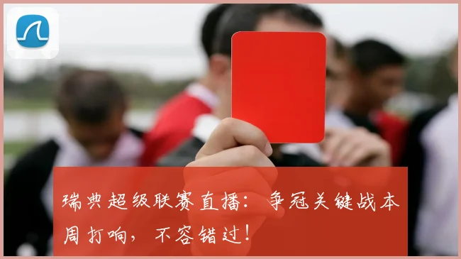 瑞典超级联赛直播：争冠关键战本周打响，不容错过！