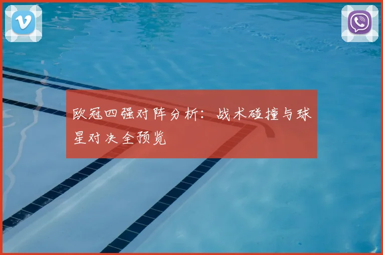 欧冠四强对阵分析：战术碰撞与球星对决全预览